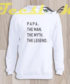 Sweatshirt Fathers Day Gift Papa The Man The Myth The Legend