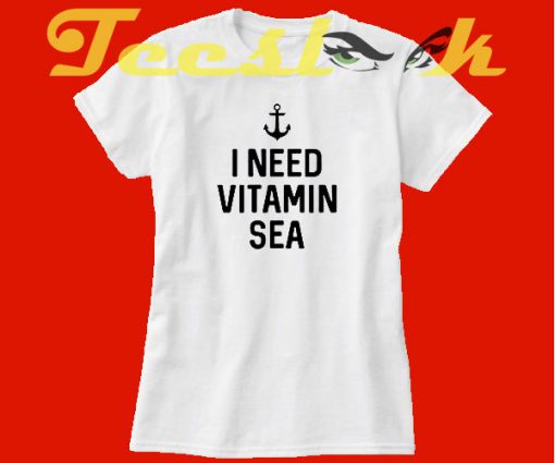 I Need Vitamin Sea tees shirt