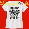I Still Play With Blocks Funny Engine Block tees shirt