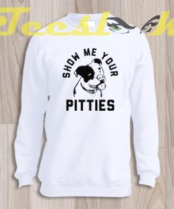 Sweatshirt Show Me Your Pitties