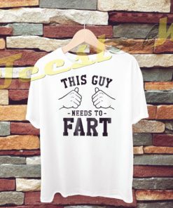 This Guy Needs To Fart tees shirt
