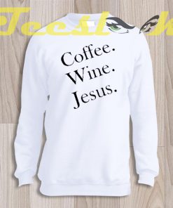 Sweatshirt coffee wine Jesus