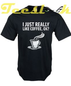Distressed I Just Really Like Coffee Ok tees shirt