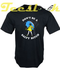 Don't Be A Salty Bitch tees shirt
