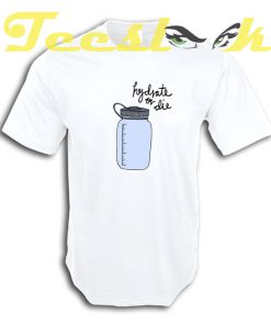 Hydrate or Die tees shirt