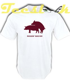 Makin' bakon tees shirt