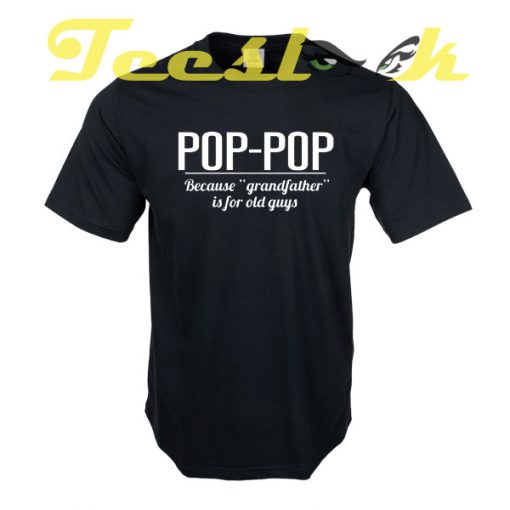 Poppop Because Grandfather is for Old Guys tees shirt