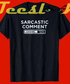 Sarcastic Comment Loading tees shirt