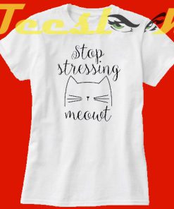 Stop Stressing Meowt Cat tees shirt