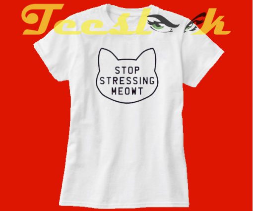 Stop Stressing Meowt Love Cats tees shirt