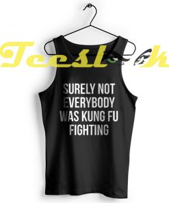 Tank Top Surely Not Everybody Was Kung Fu Fighting