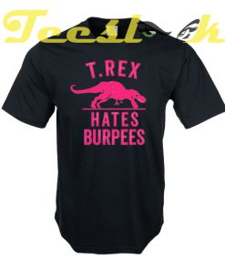 T Rex Hates Burpees tees shirt