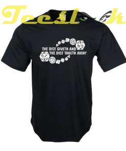 The dice giveth and the dice taketh away tees shirt