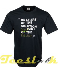Be A Part Of The Solution tees shirt