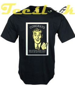 Congrats on Getting Fat tees shirt