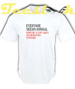 Everyone Seem Normal tees shirt