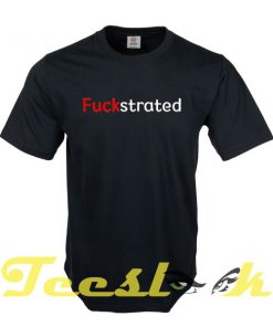 Fuckstrated tees shirt