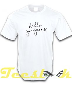 Hello Gorgeous tees shirt