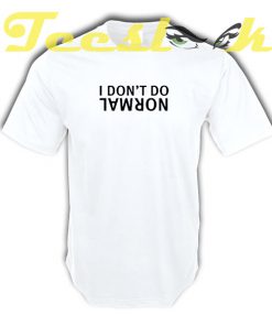 I Dont Do Normal tees shirt