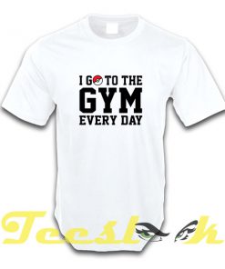 I Go to the Gym Every Day tees shirt
