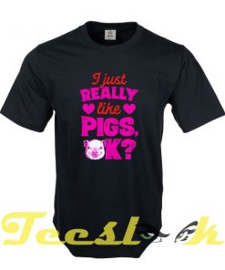 I Just Really Like Pigs tees shirt