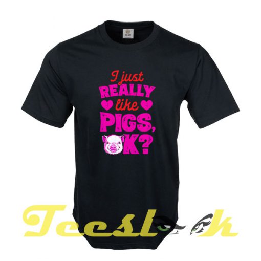 I Just Really Like Pigs tees shirt