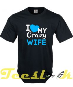 I Love My Crazy Wife tees shirt