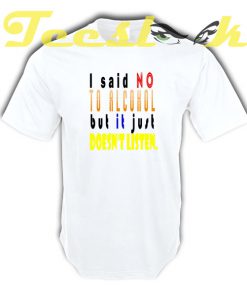 I Said No To Alcohol tees shirt