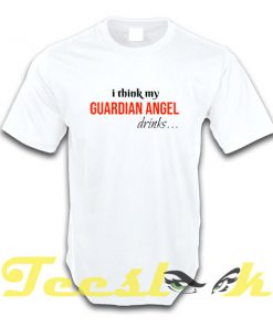 I Think My Angel Drinks tees shirt