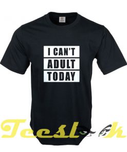 I can't Adult Today tees shirt