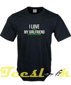 I love my girlfriend tees shirt