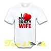 Love My Crazy Wife tees shirt