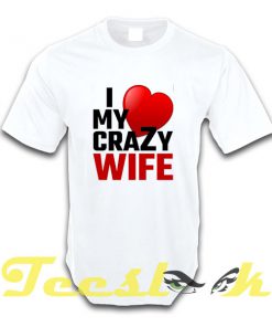 Love My Crazy Wife tees shirt