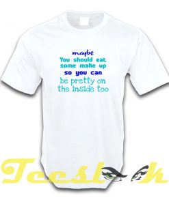 Maybe You Should tees shirt