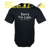 Sorry Im Late tees shirt