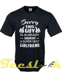 Sorry This guy Is Taken tees shirt