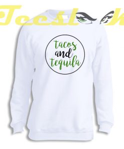 Sweatshirt Tacos And Tequila