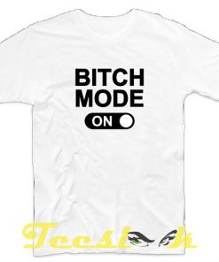 Bitch Mode On tees shirt