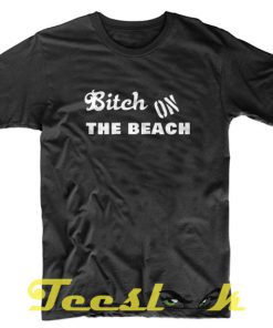 Bitch on The Beach tees shirt