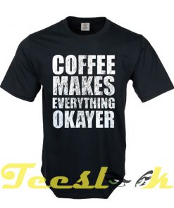 Coffee Make Okay tees shirt