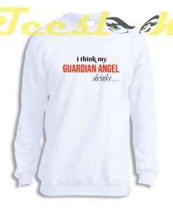 Sweatshirt I Think My Guardian Angel Drinks