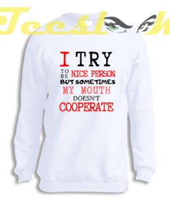Sweatshirt I Try To Be Nice Person