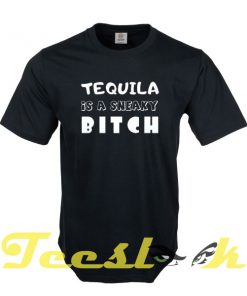 Tequila Sneaky Bitch tees shirt