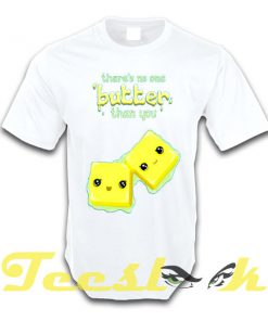 There's No One Buttertthan You tees shirt