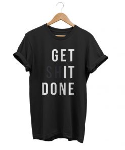 Get Shit Done tees shirt