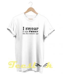 I Swear It Was Friday tees shirt