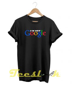 I'm Not Google tees shirt