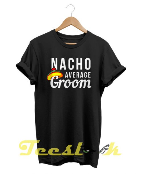 Groom Gift Bachelor Party Nacho Average tees shirt