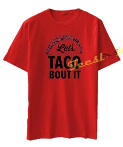 Let's Taco Bout It tees shirt