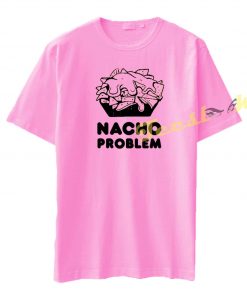 Nacho Problem tees shirt
